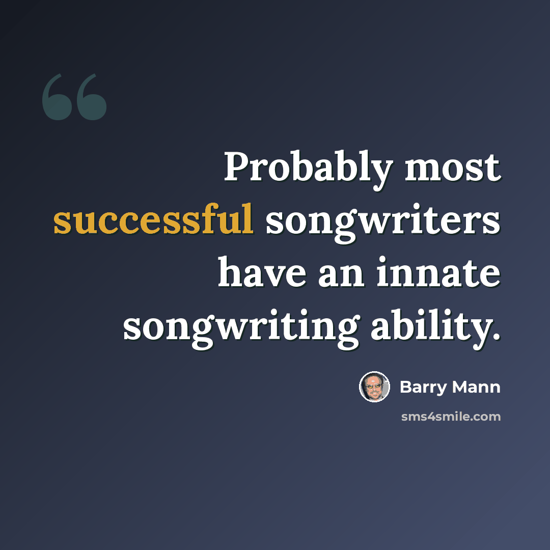 “Probably most successful songwriters have an innate songwriting ability.” quote by Barry Mann