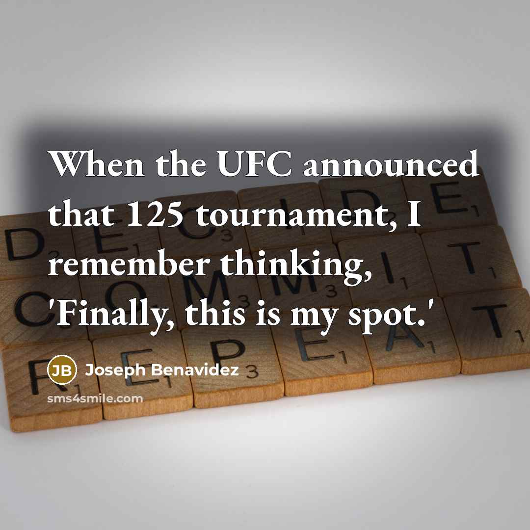“When the UFC announced that 125 tournament, I remember thinking, 'Finally, this is my spot.'” quote by Joseph Benavidez