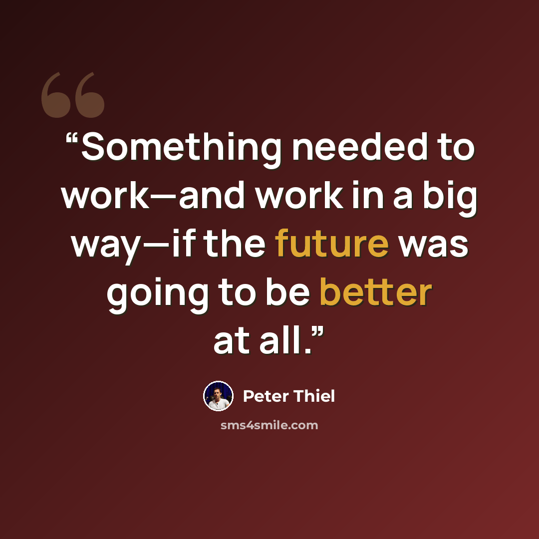 “Something needed to work—and work in a big way—if the future was going to be better at all.” quote by Peter Thiel