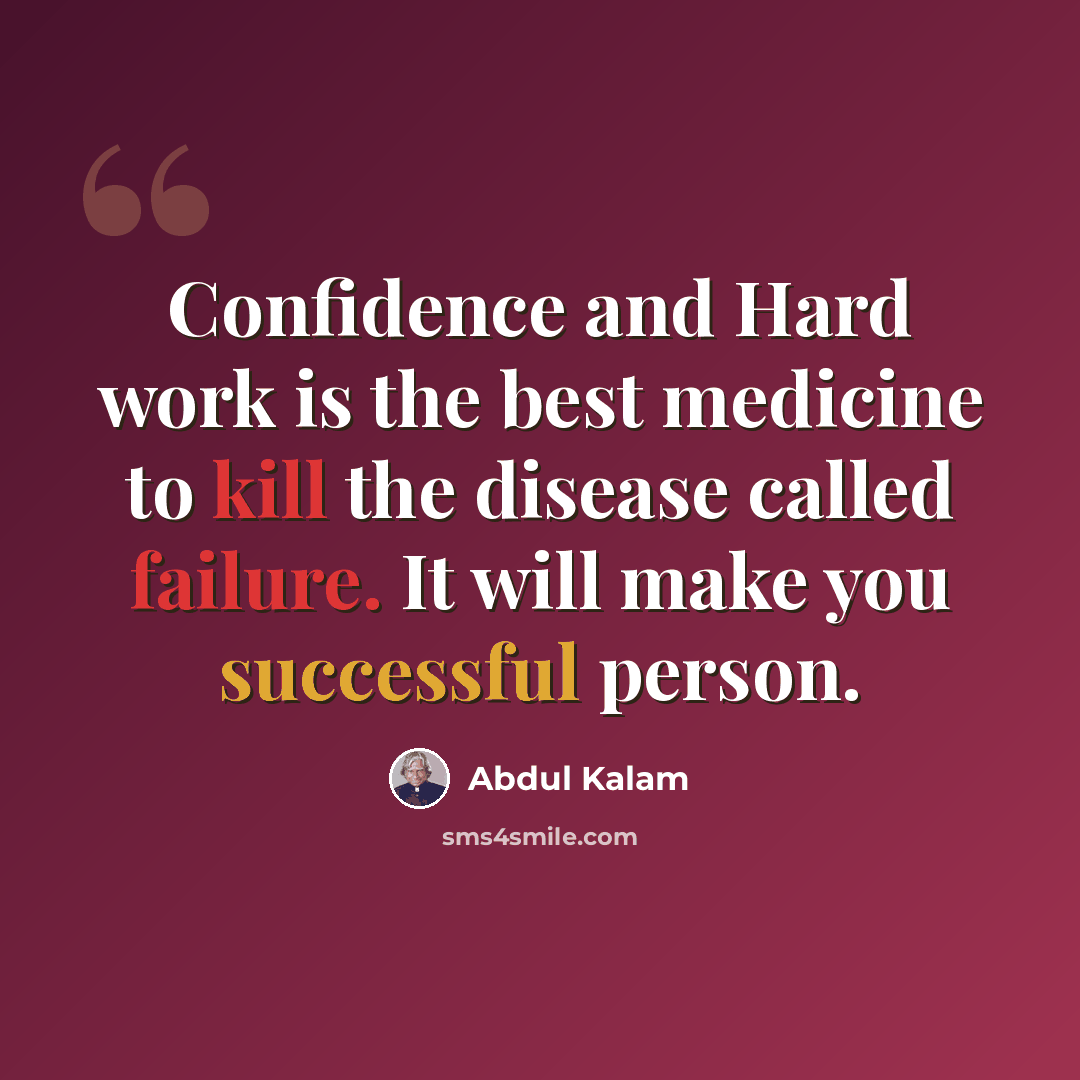 “Confidence and Hard work is the best medicine to kill the disease called failure. It will make you successful person.” quote by Abdul Kalam