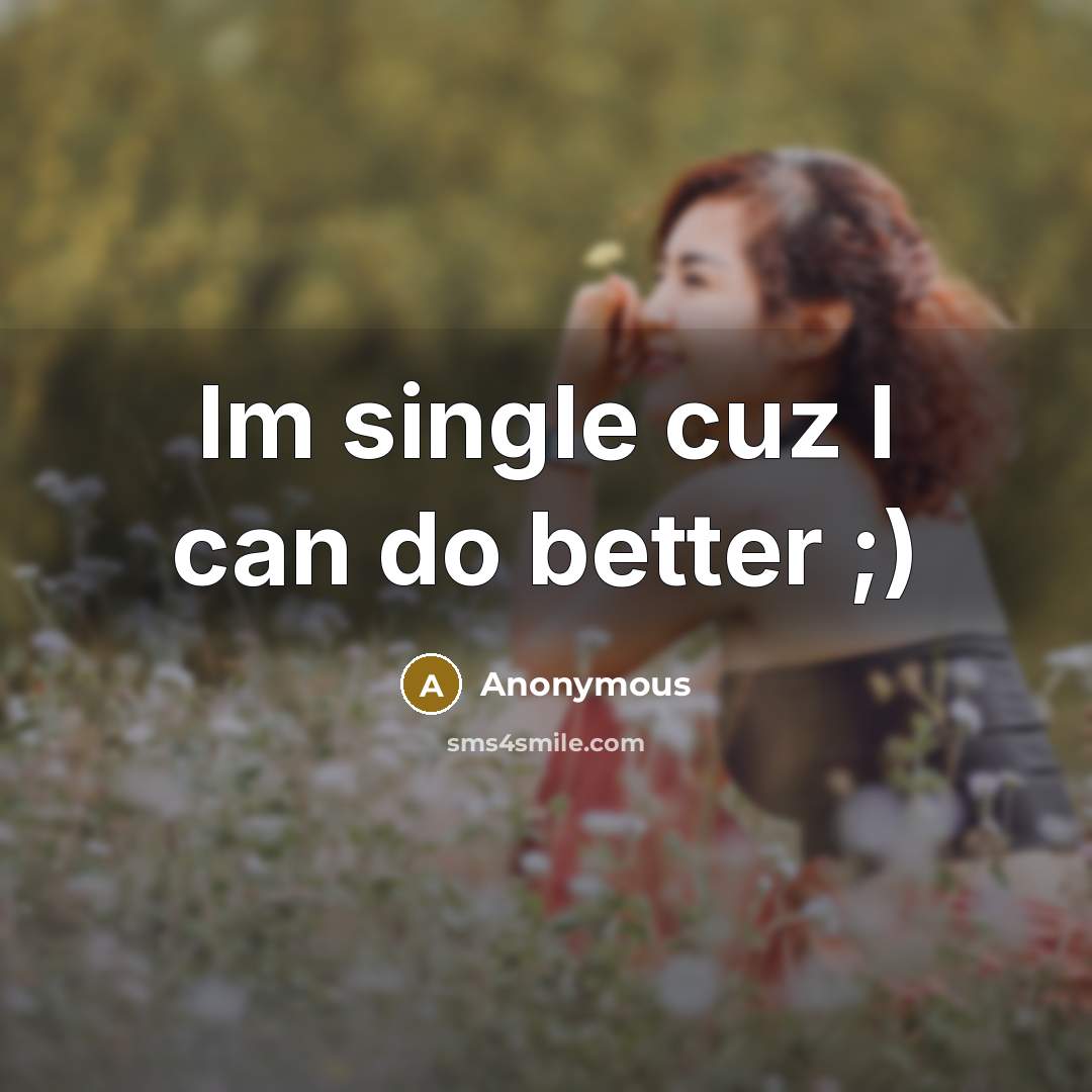 “Im single cuz I can do better ;)” quote by Anonymous