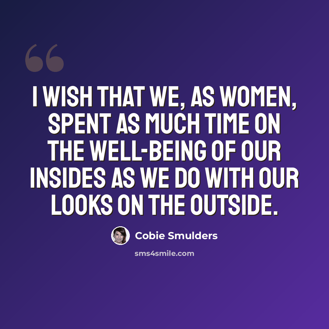 “I wish that we, as women, spent as much time on the well-being of our insides as we do with our looks on the outside.” quote by Cobie Smulders