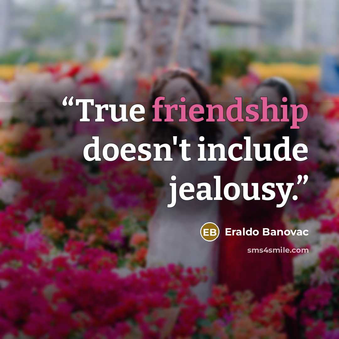 “True friendship doesn't include jealousy.” quote by Eraldo Banovac