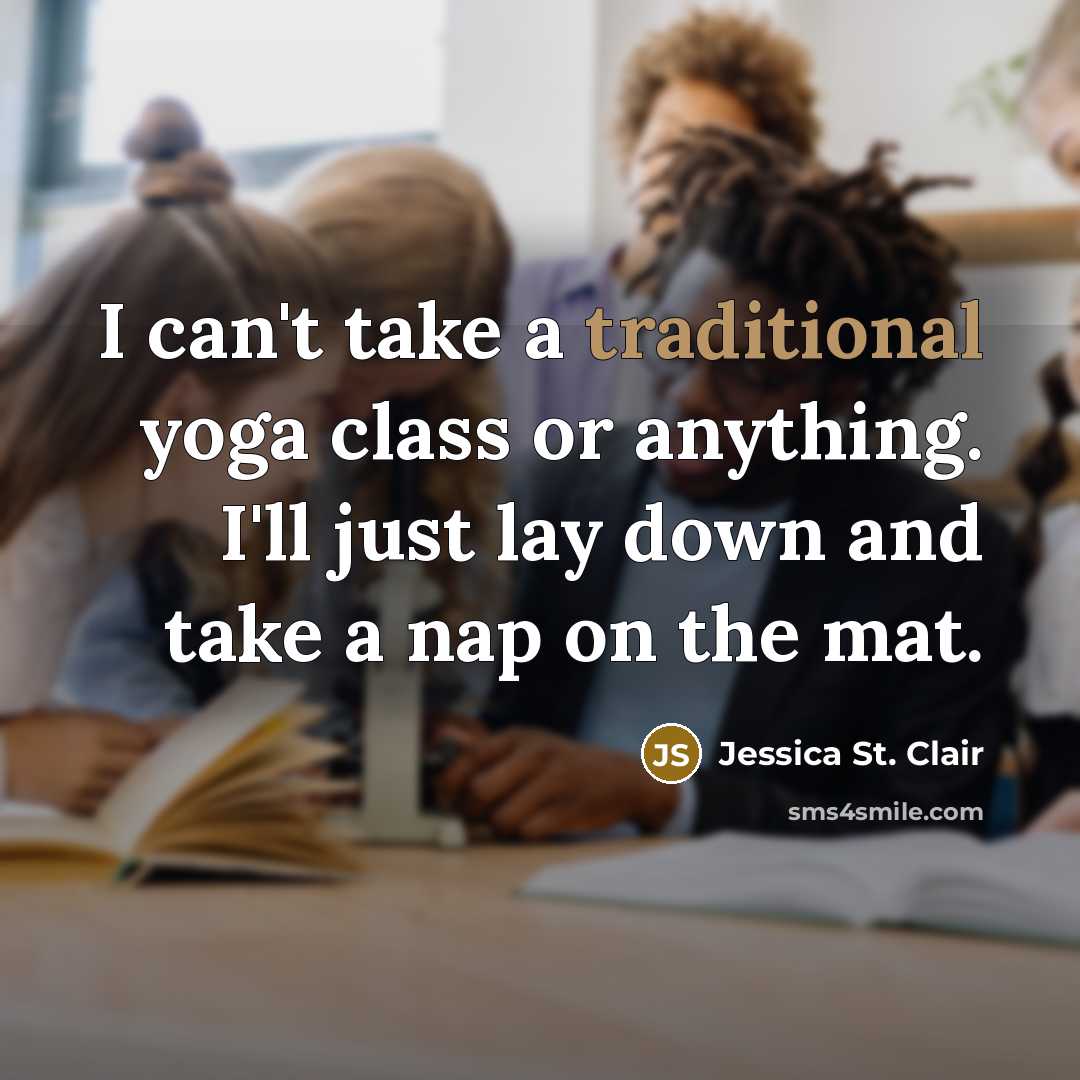 “I can't take a traditional yoga class or anything. I'll just lay down and take a nap on the mat.” quote by Jessica St. Clair