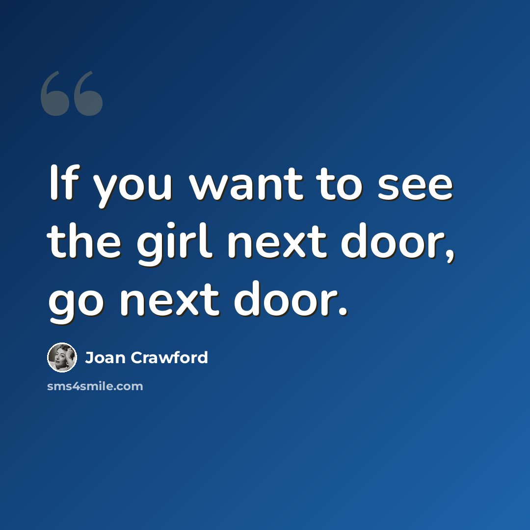 “If you want to see the girl next door, go next door.” quote by Joan Crawford