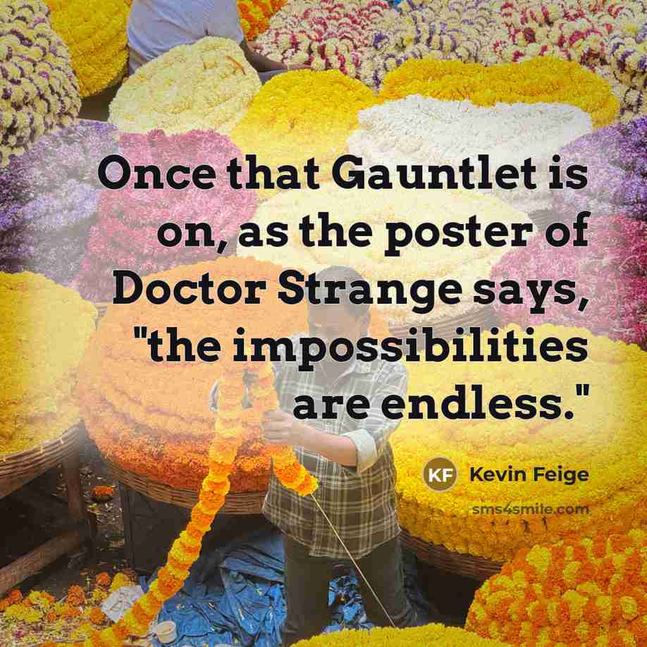 “Once that Gauntlet is on, as the poster of Doctor Strange says, "the impossibilities are endless."” quote by Kevin Feige