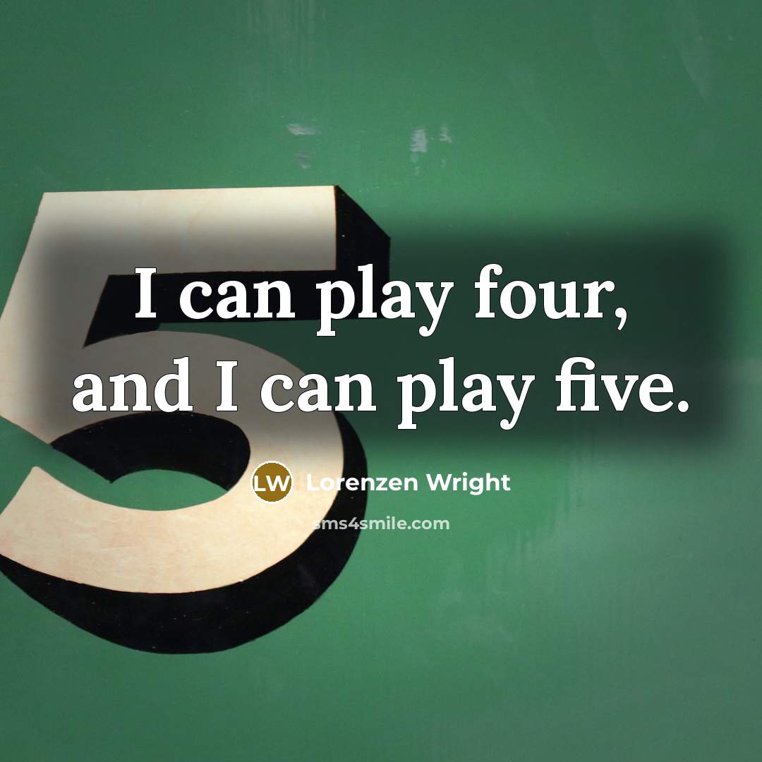 “I can play four, and I can play five.” quote by Lorenzen Wright
