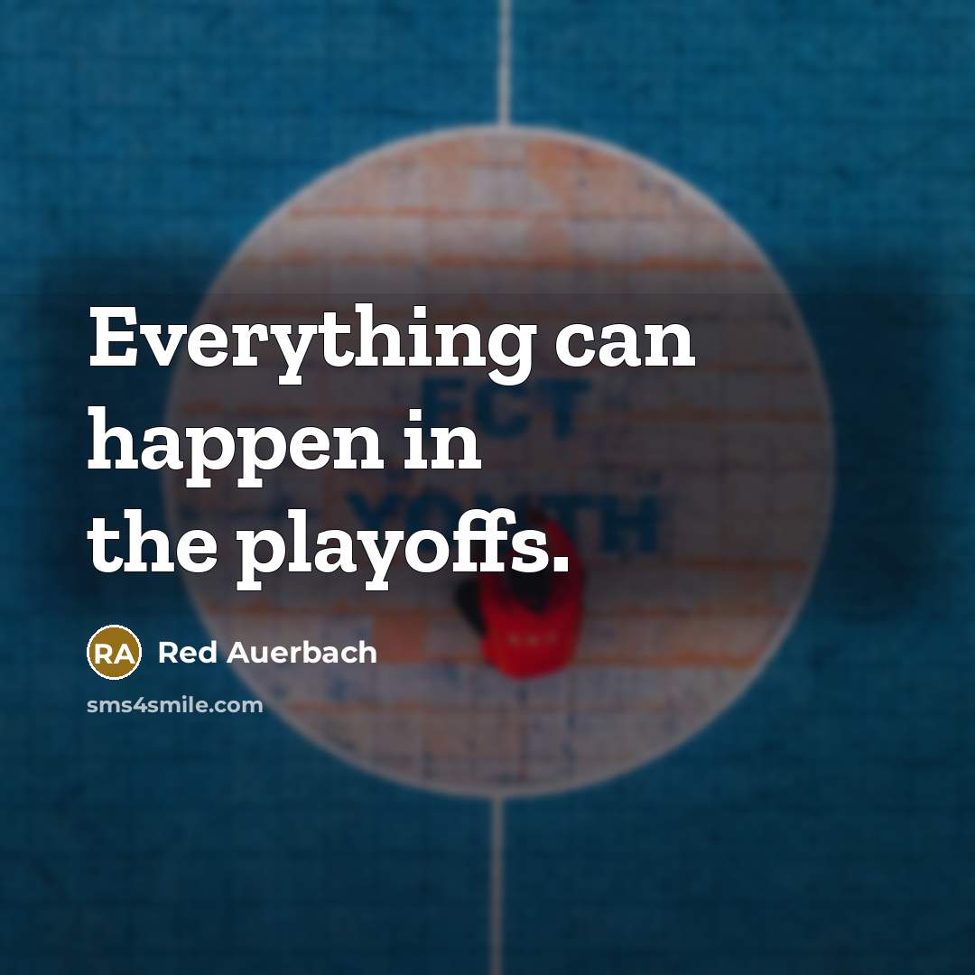 “Everything can happen in the playoffs.” quote by Red Auerbach