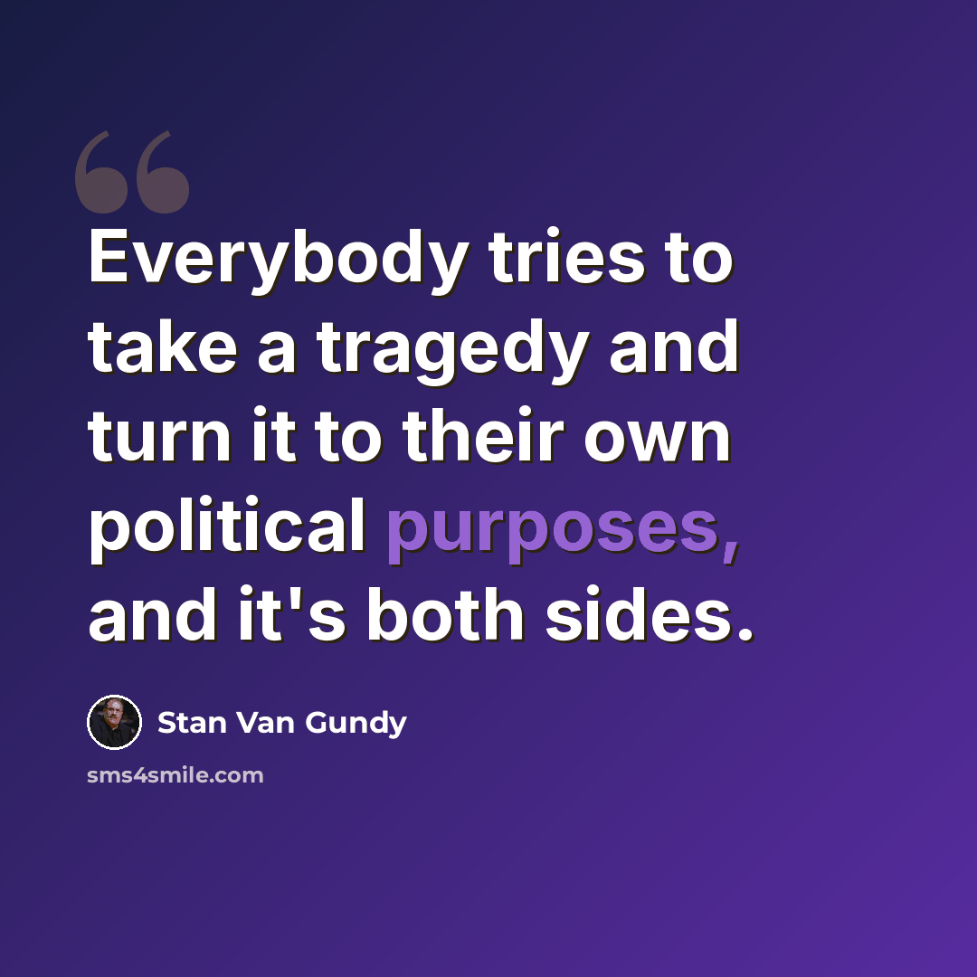 “Everybody tries to take a tragedy and turn it to their own political purposes, and it's both sides.” quote by Stan Van Gundy