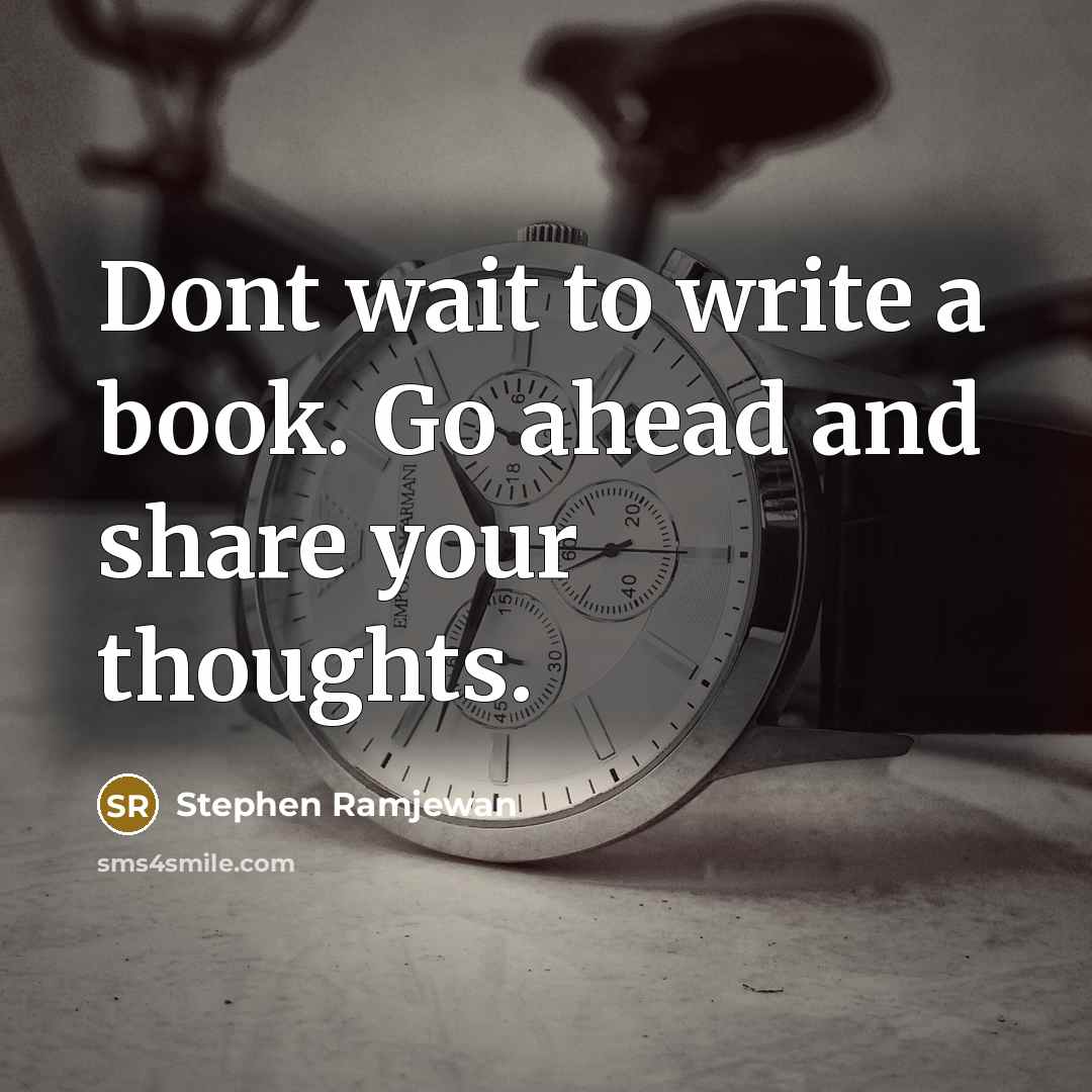 “Dont wait to write a book. Go ahead and share your thoughts.” quote by Stephen Ramjewan