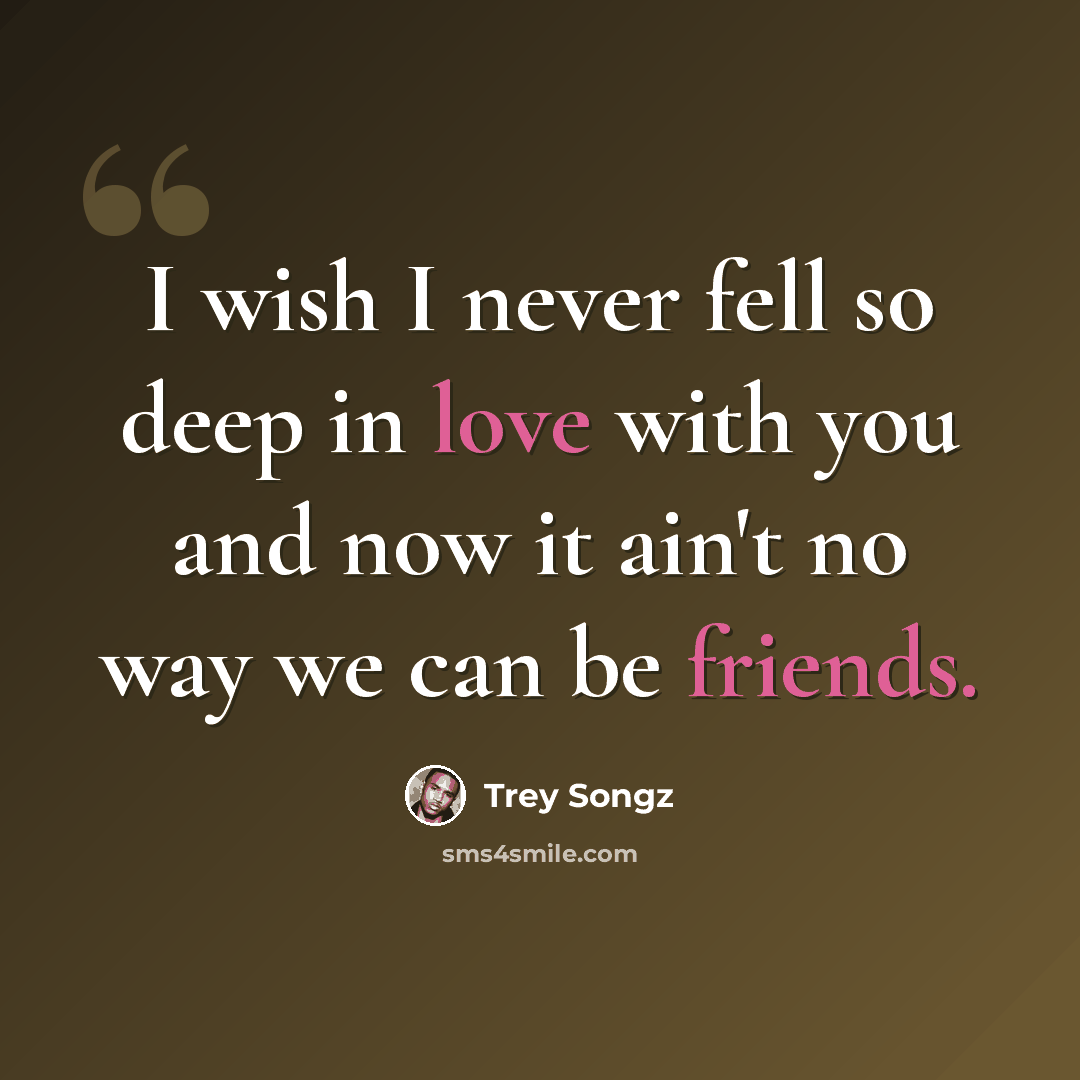 “I wish I never fell so deep in love with you and now it ain't no way we can be friends.” quote by Trey Songz