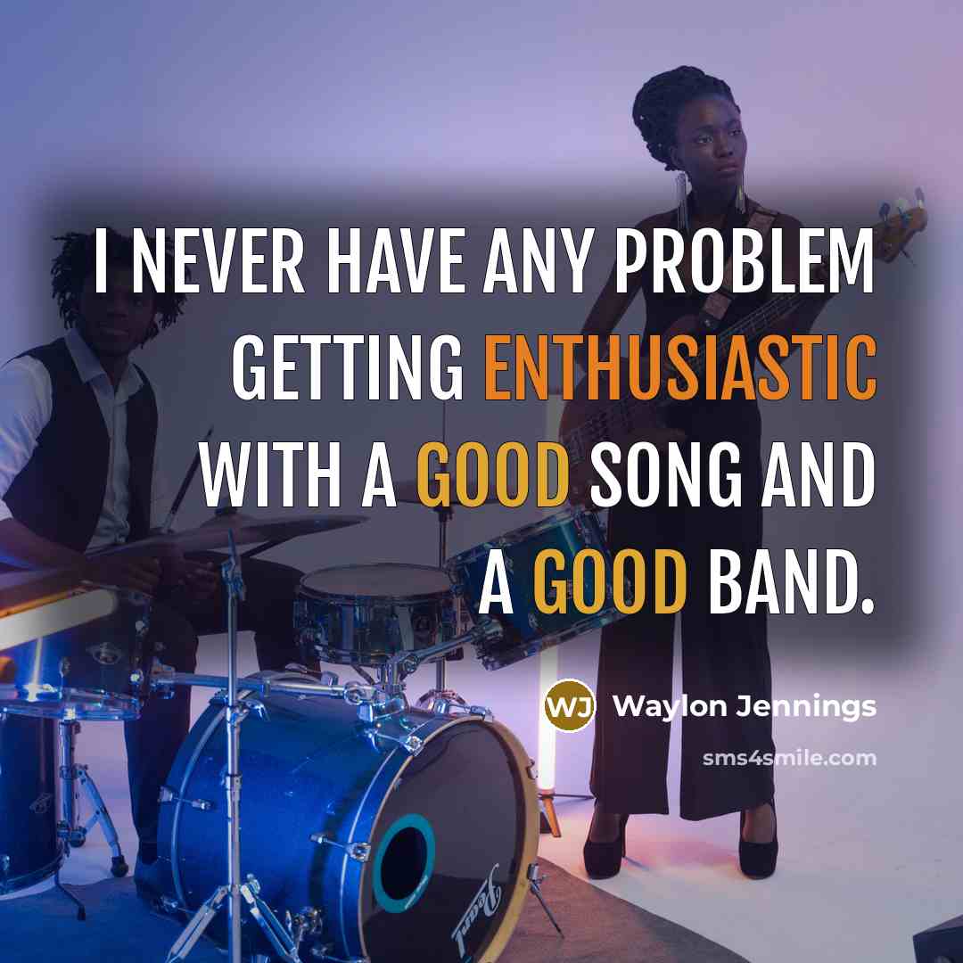 “I never have any problem getting enthusiastic with a good song and a good band.” quote by Waylon Jennings