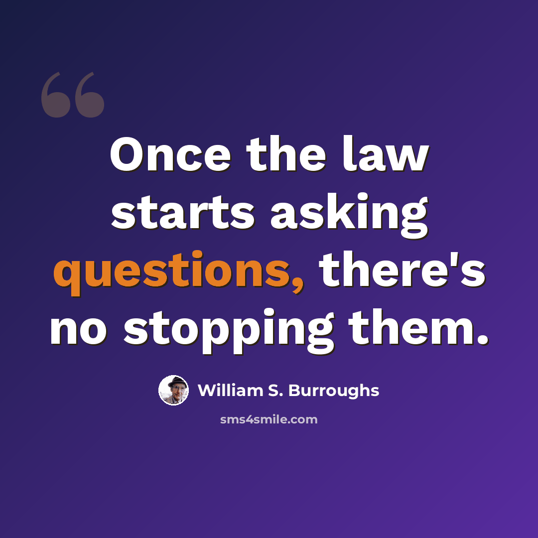 “Once the law starts asking questions, there's no stopping them.” quote by William S. Burroughs