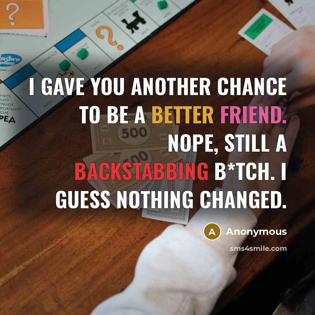 “I gave you another chance to be a better friend. Nope, still a backstabbing b*tch. I guess nothing changed.” quote by Anonymous