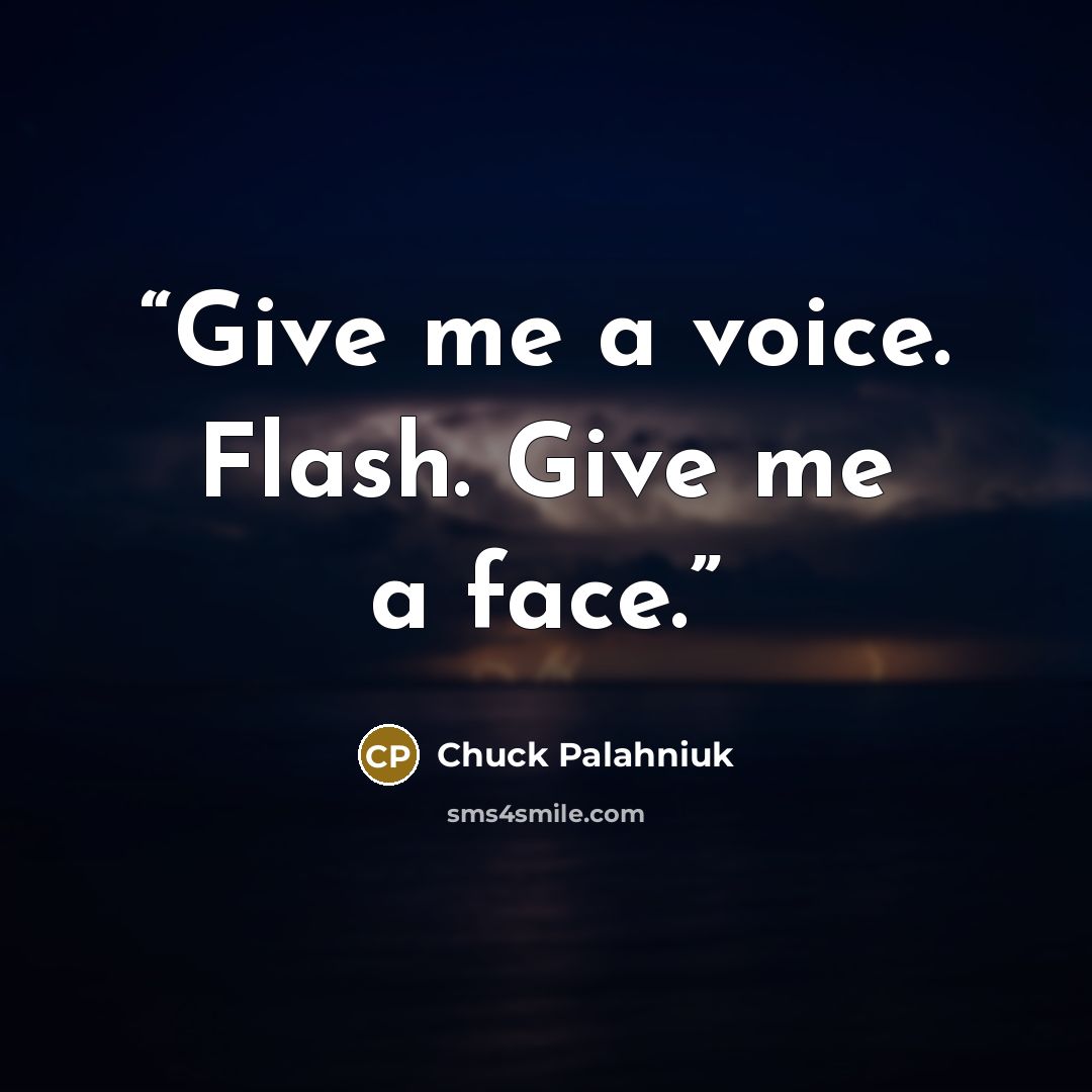 “Give me a voice. Flash. Give me a face.” quote by Chuck Palahniuk