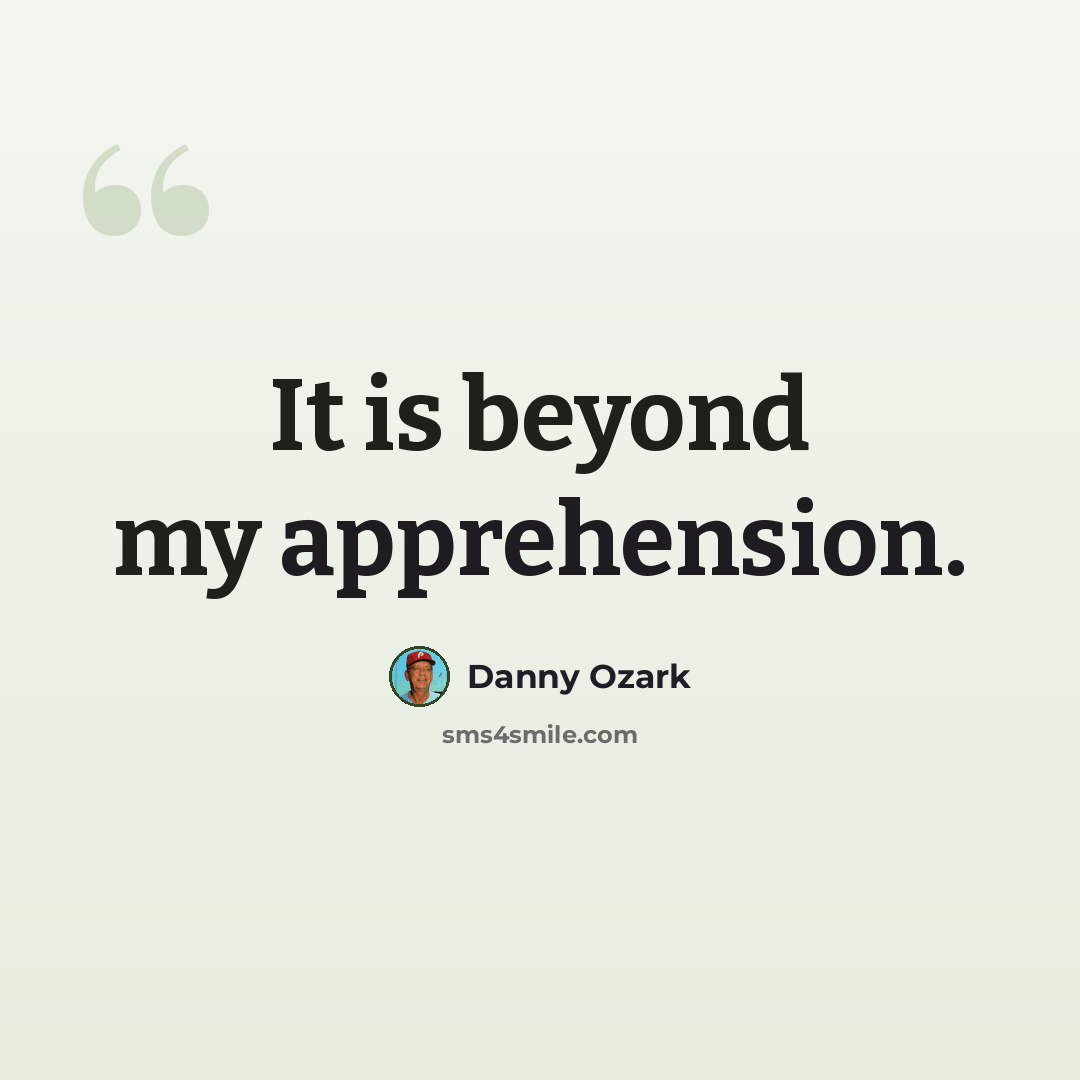 “It is beyond my apprehension.” quote by Danny Ozark
