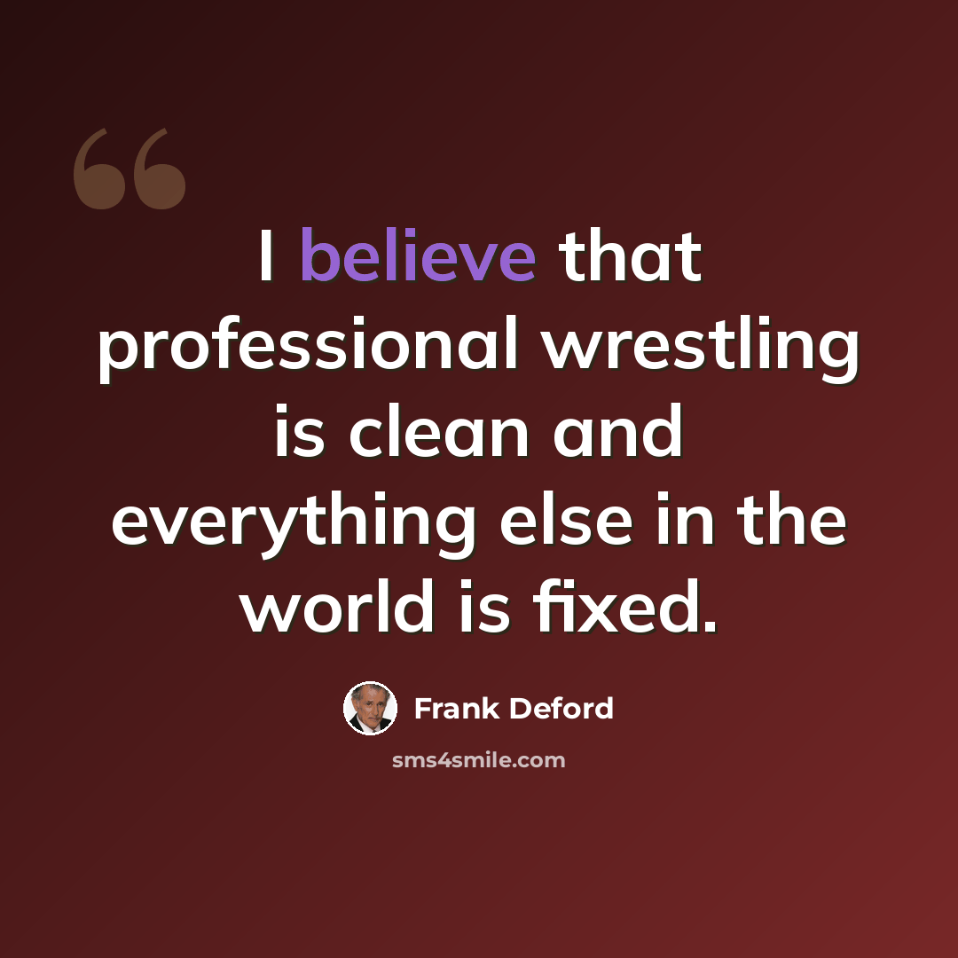 “I believe that professional wrestling is clean and everything else in the world is fixed.” quote by Frank Deford