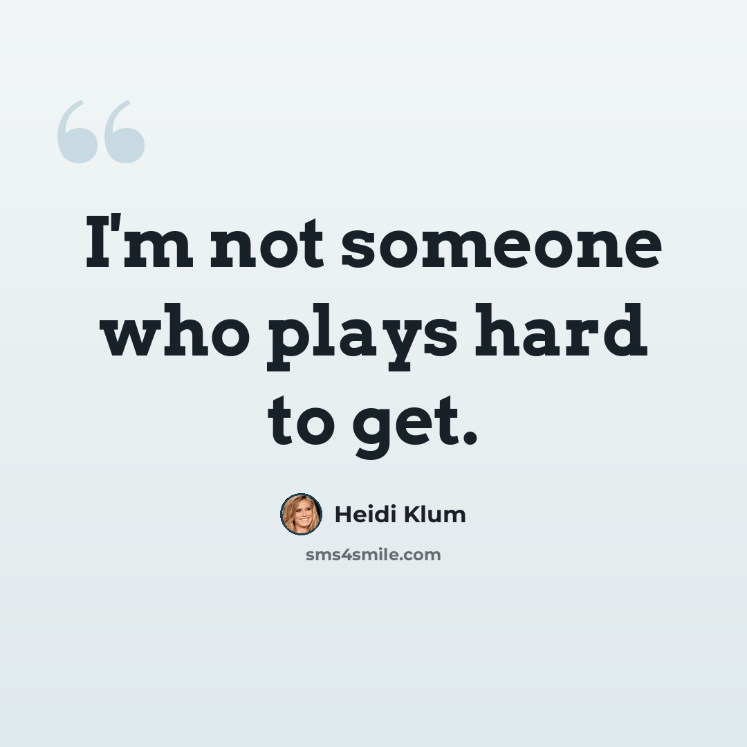 “I'm not someone who plays hard to get.” quote by Heidi Klum
