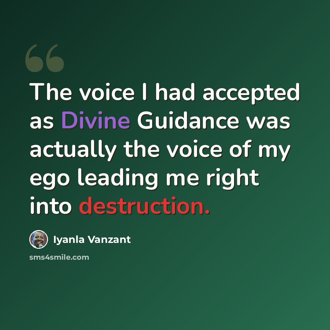 “The voice I had accepted as Divine Guidance was actually the voice of my ego leading me right into destruction.” quote by Iyanla Vanzant