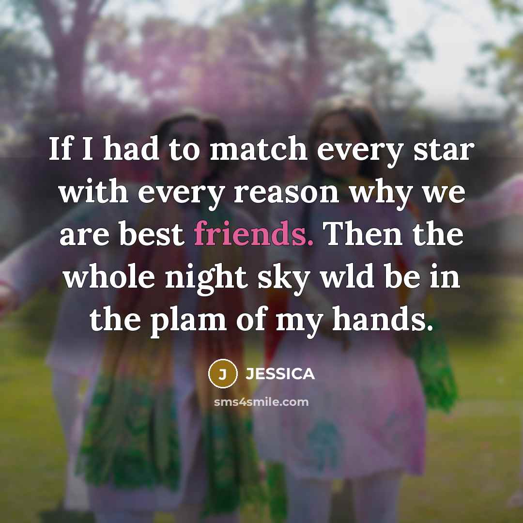 “If I had to match every star with every reason why we are best friends. Then the whole night sky wld be in the plam of my hands.” quote by Jessica