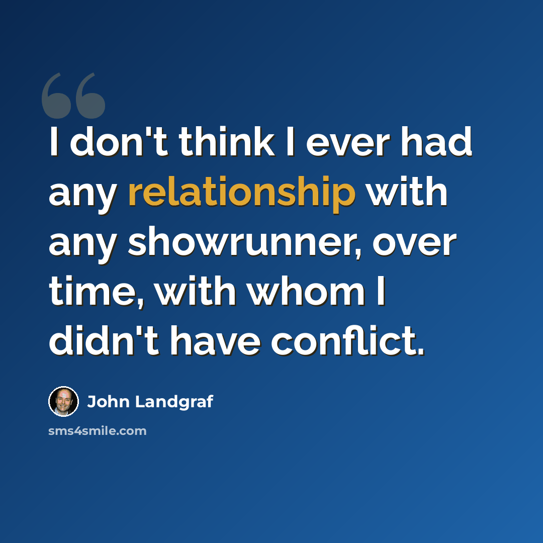“I don't think I ever had any relationship with any showrunner, over time, with whom I didn't have conflict.” quote by John Landgraf