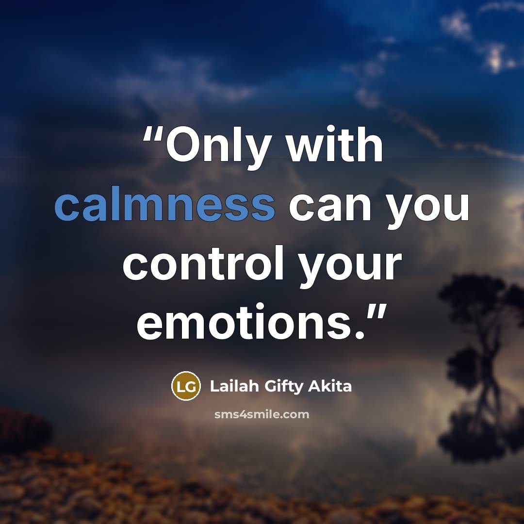 “Only with calmness can you control your emotions.” quote by Lailah Gifty Akita