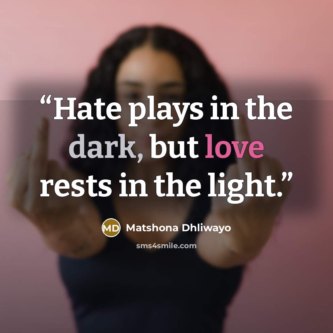 “Hate plays in the dark, but love rests in the light.” quote by Matshona Dhliwayo