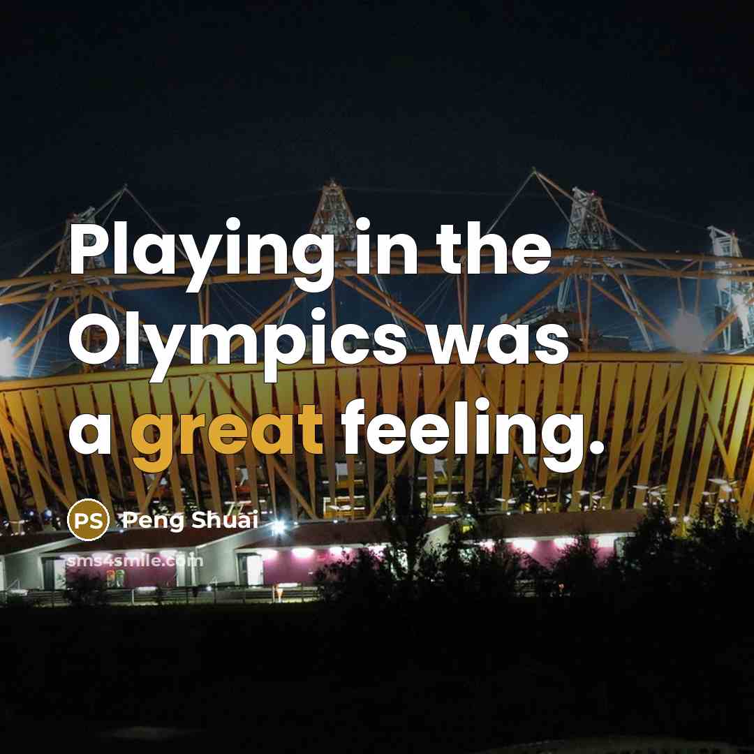 “Playing in the Olympics was a great feeling.” quote by Peng Shuai