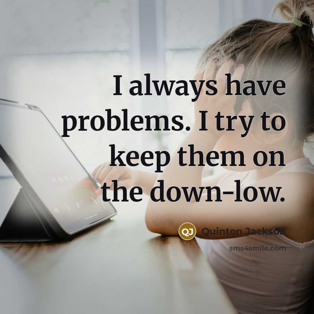 “I always have problems. I try to keep them on the down-low.” quote by Quinton Jackson