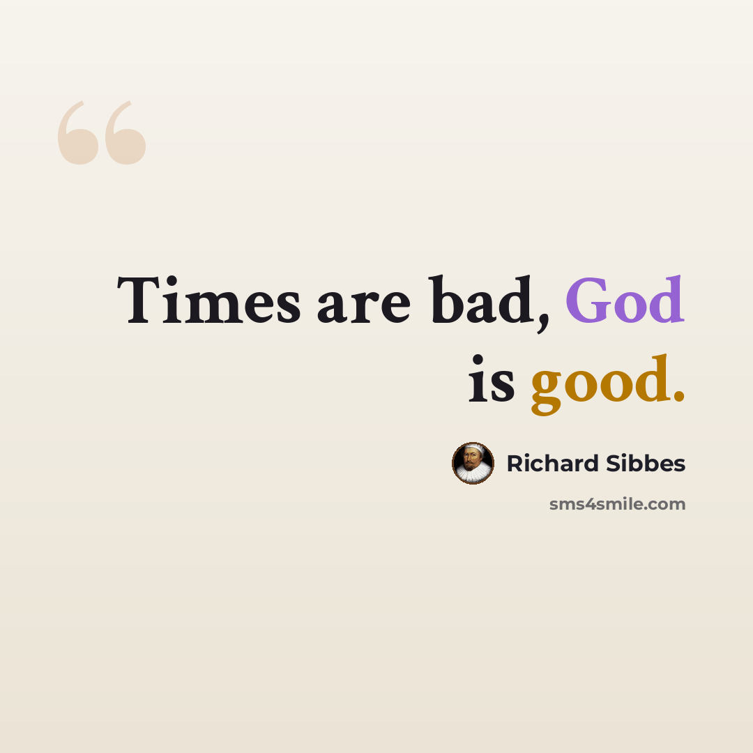 “Times are bad, God is good.” quote by Richard Sibbes
