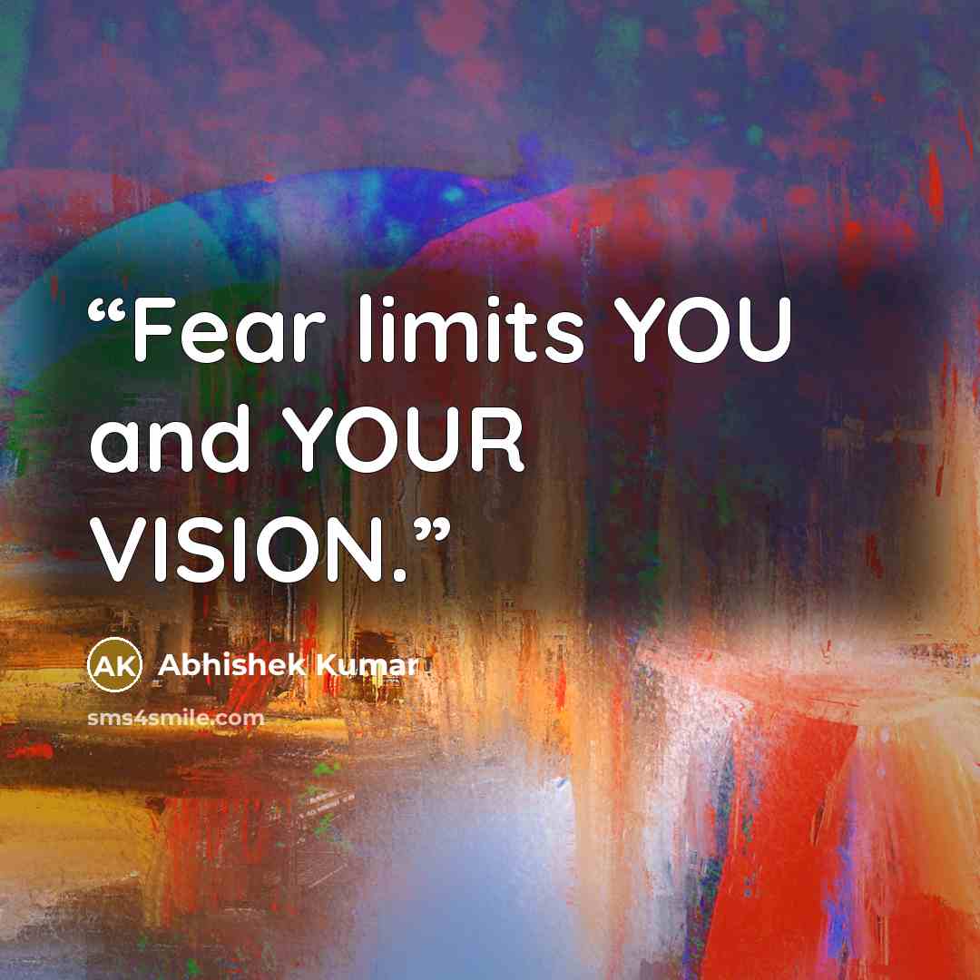 “Fear limits YOU and YOUR VISION.” quote by Abhishek Kumar
