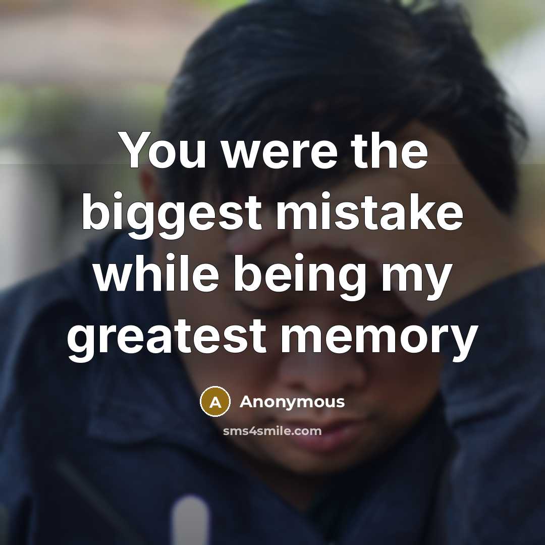 “You were the biggest mistake while being my greatest memory” quote by Anonymous