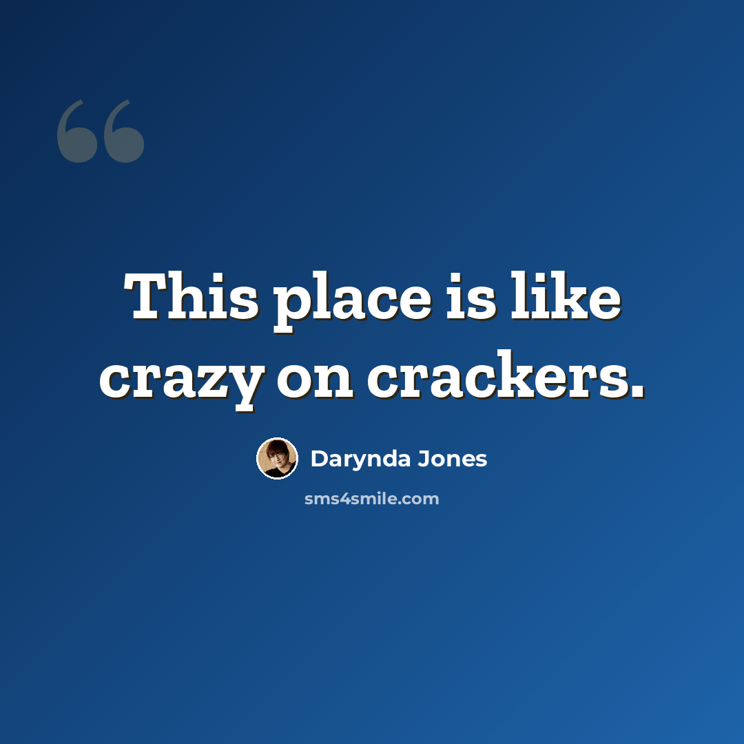 “This place is like crazy on crackers.” quote by Darynda Jones