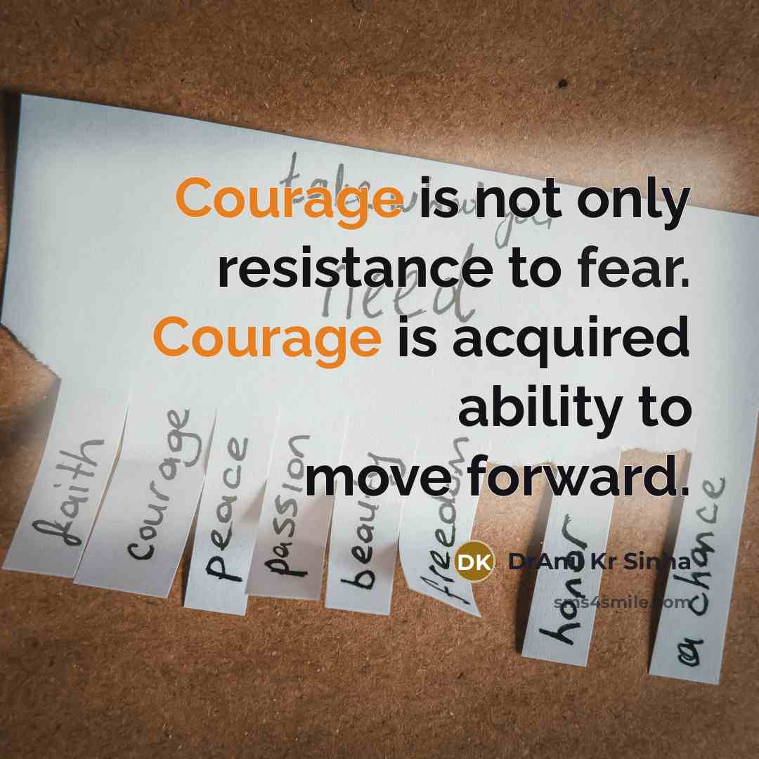 “Courage is not only resistance to fear. Courage is acquired ability to move forward.” quote by DrAnil Kr Sinha