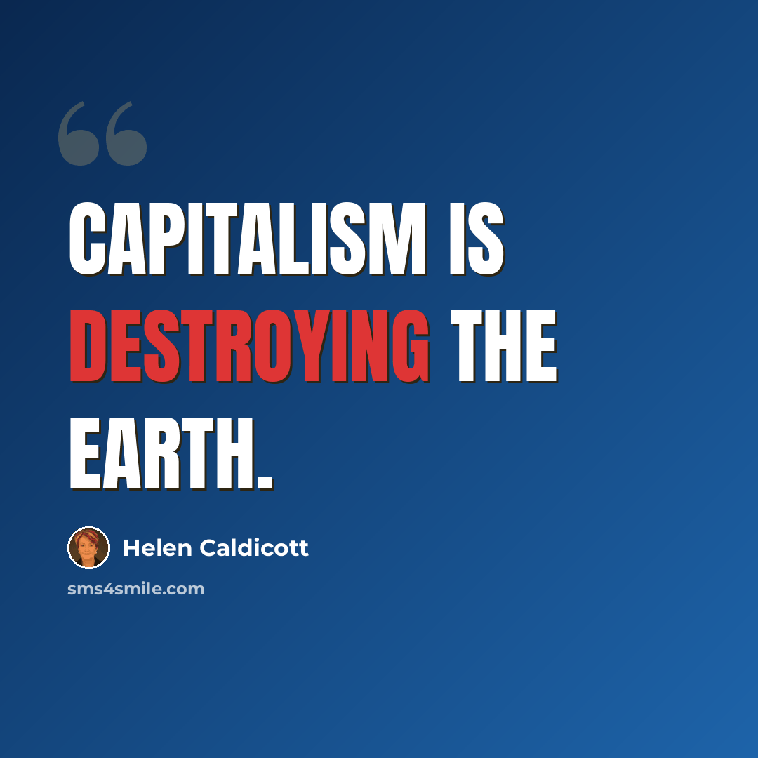 “Capitalism is destroying the earth.” quote by Helen Caldicott