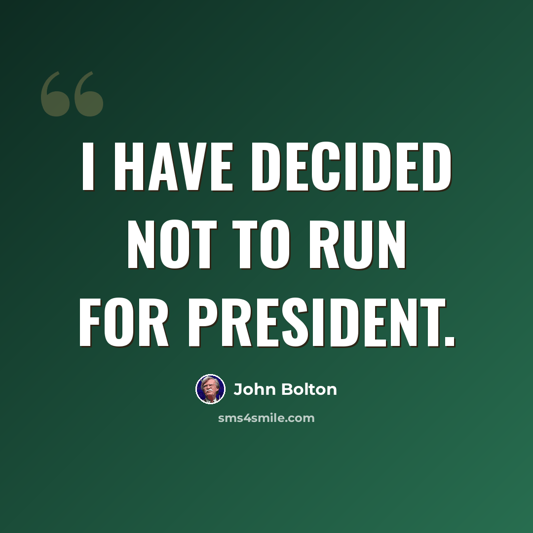 “I have decided not to run for president.” quote by John Bolton