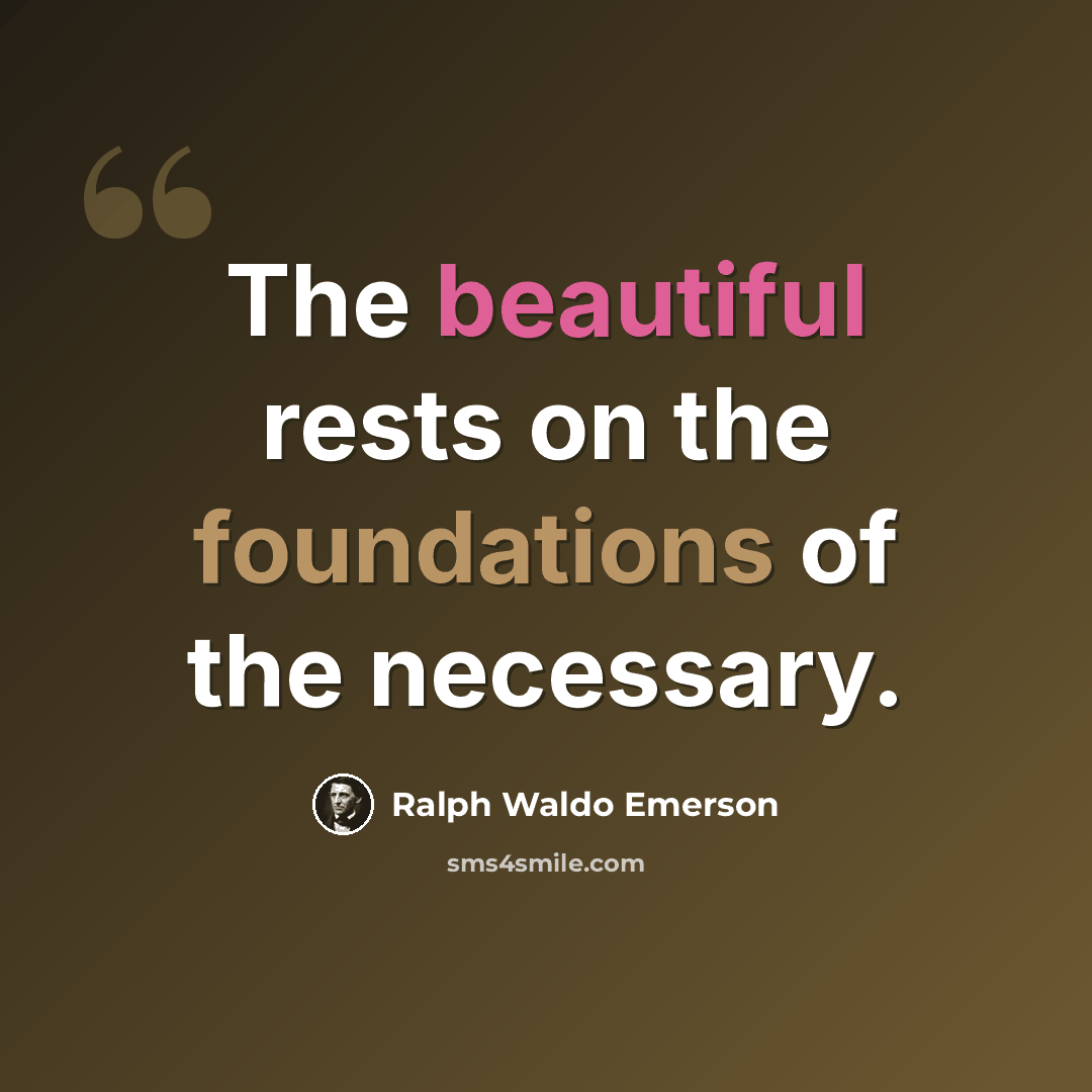 “The beautiful rests on the foundations of the necessary.” quote by Ralph Waldo Emerson