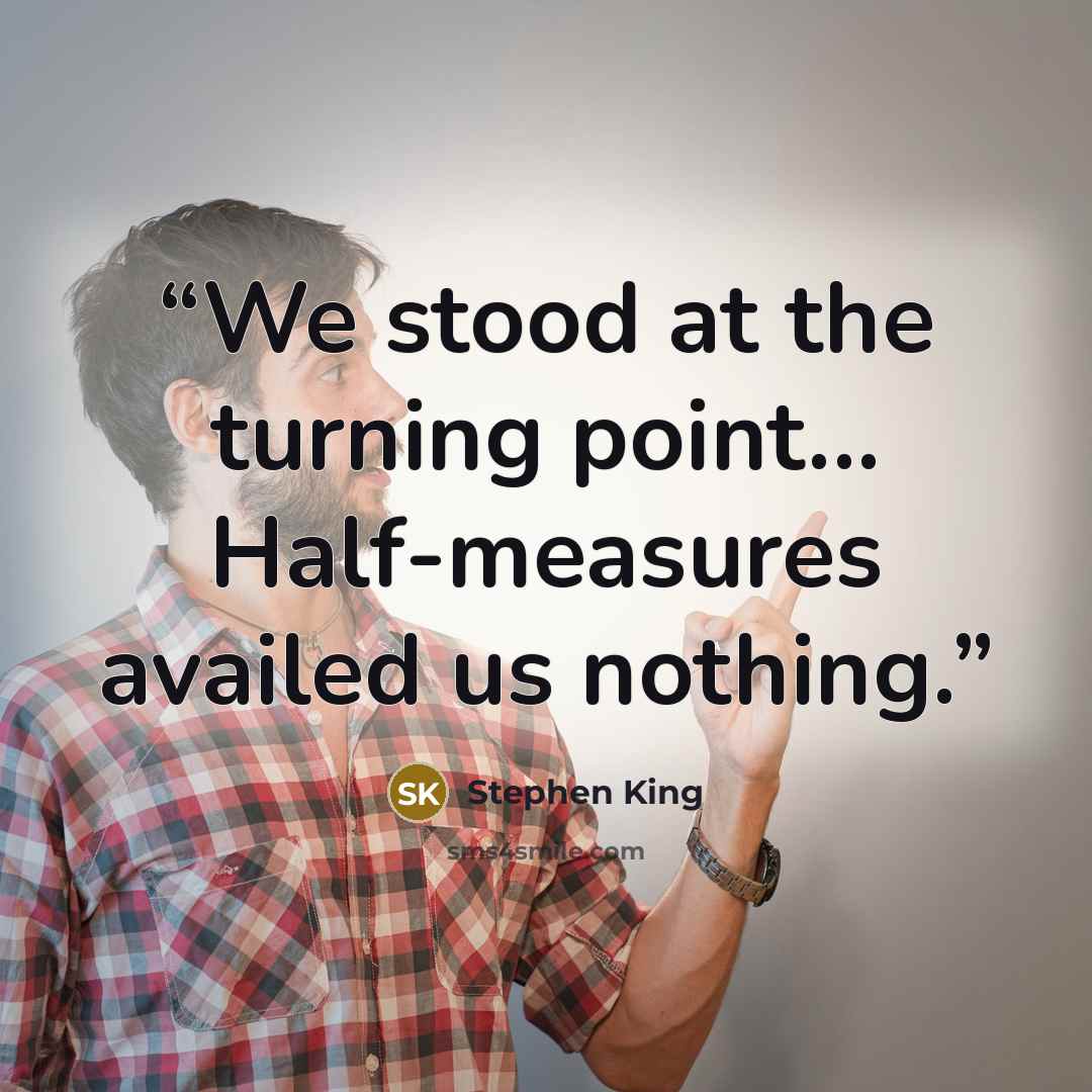 “We stood at the turning point... Half-measures availed us nothing.” quote by Stephen King