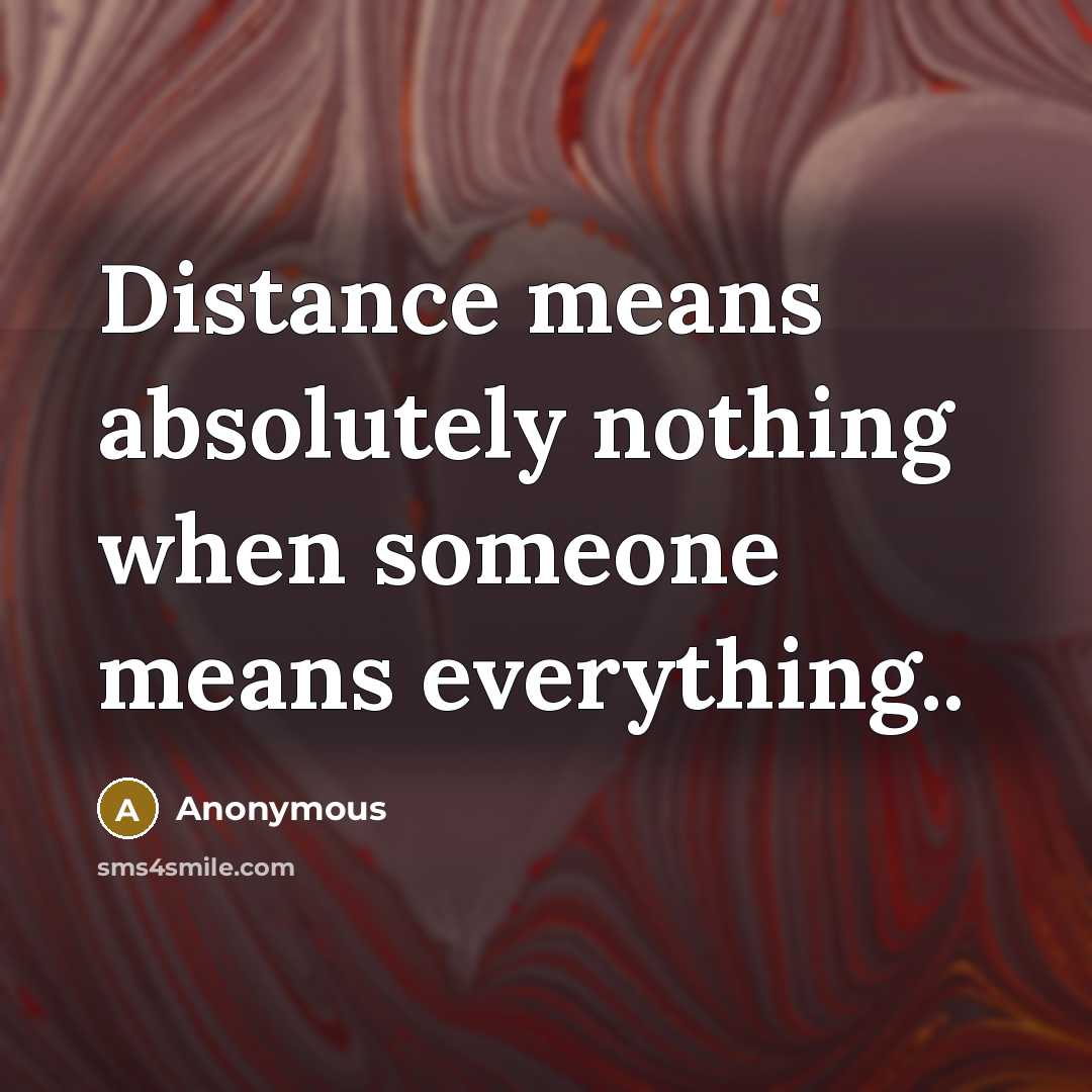 “Distance means absolutely nothing when someone means everything..” quote by Anonymous