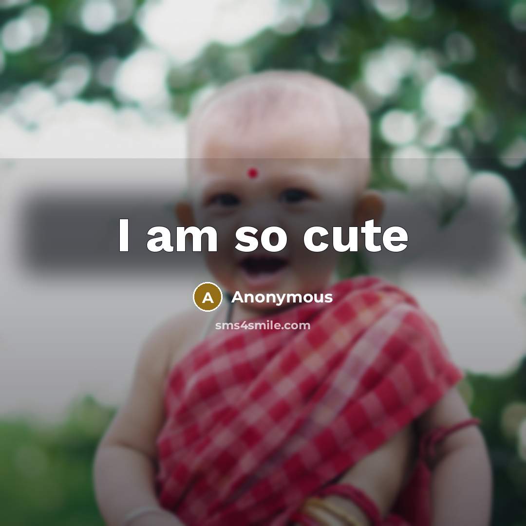 “I am so cute” quote by Anonymous
