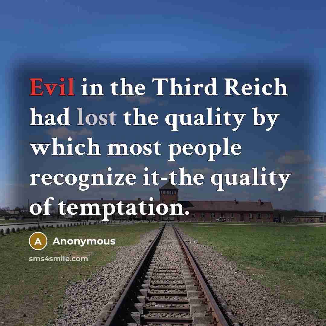 “Evil in the Third Reich had lost the quality by which most people recognize it-the quality of temptation.” quote by Anonymous