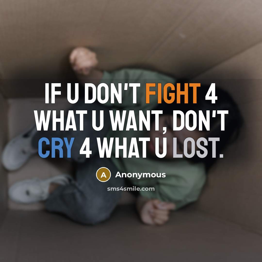 “If u don't fight 4 what u want, don't cry 4 what u lost.” quote by Anonymous