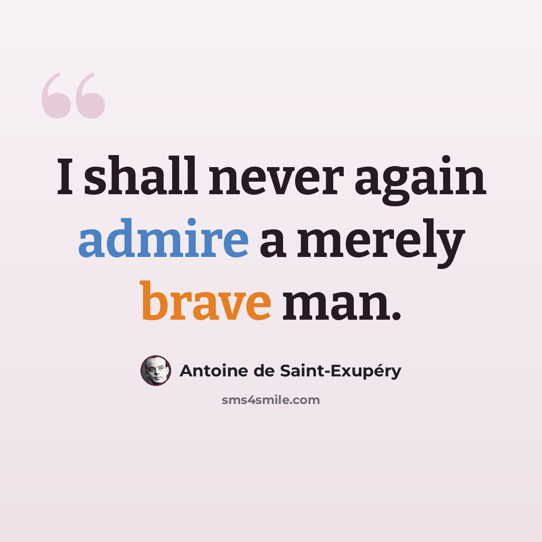 “I shall never again admire a merely brave man.” quote by Antoine de Saint-Exupery