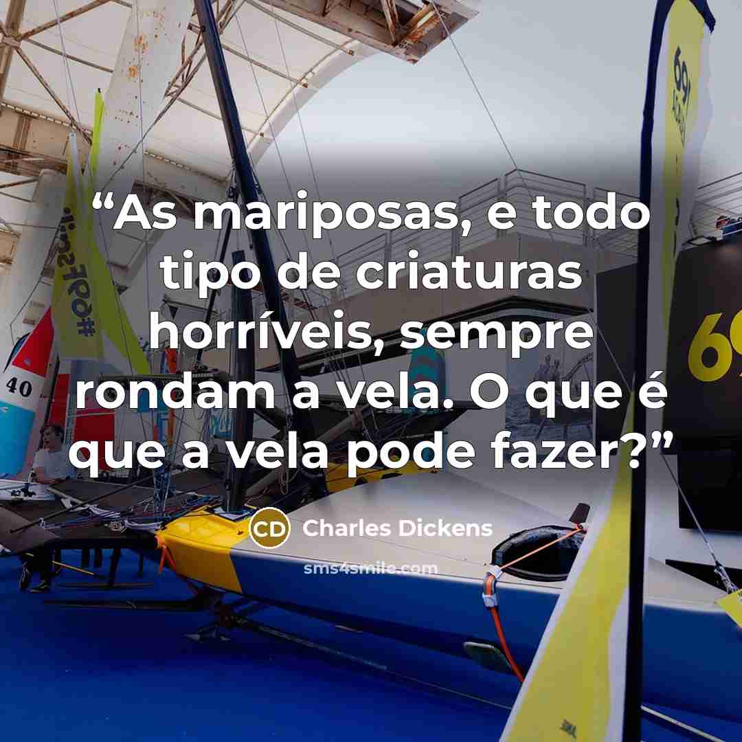 “As mariposas, e todo tipo de criaturas horríveis, sempre rondam a vela. O que é que a vela pode fazer?” quote by Charles Dickens