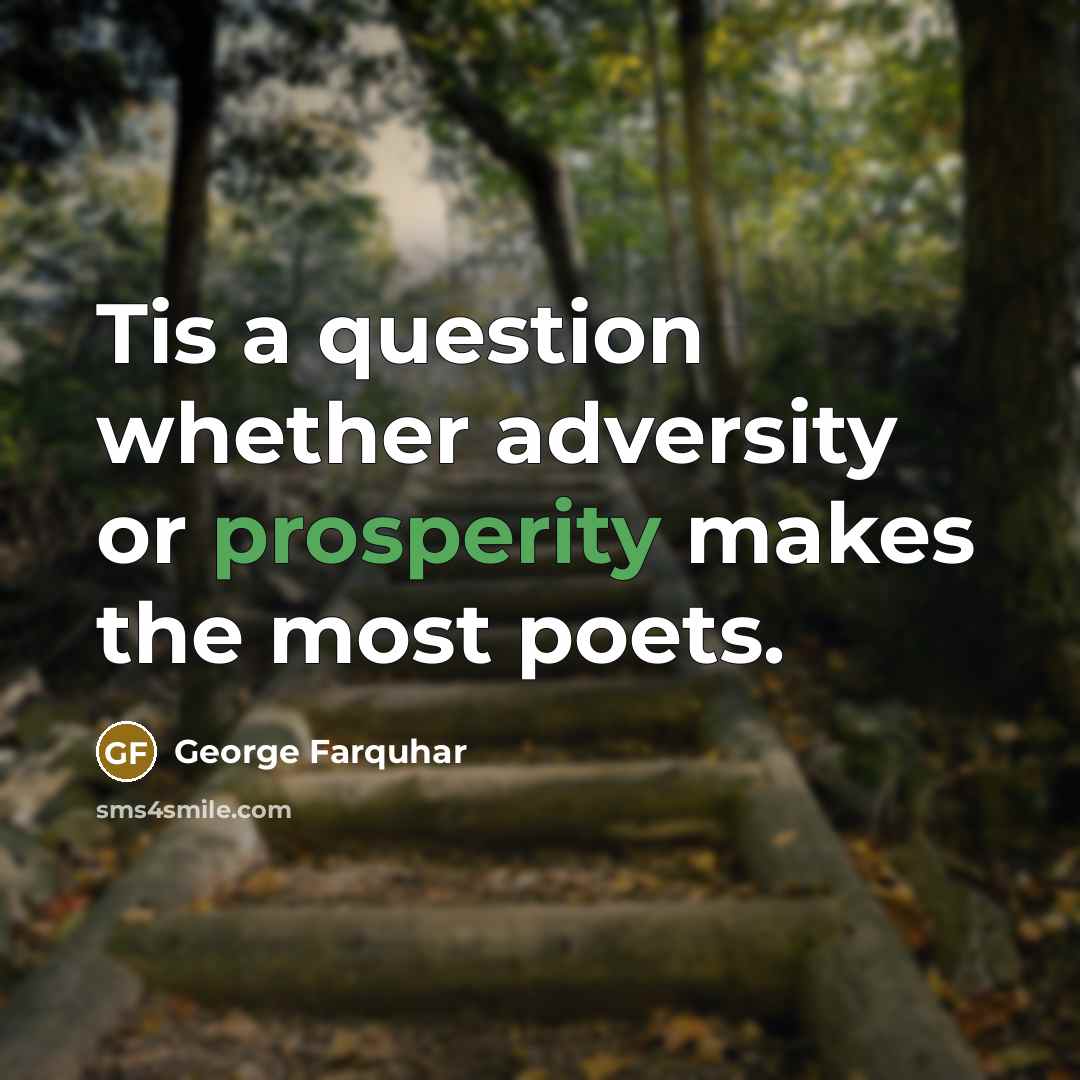 “Tis a question whether adversity or prosperity makes the most poets.” quote by George Farquhar