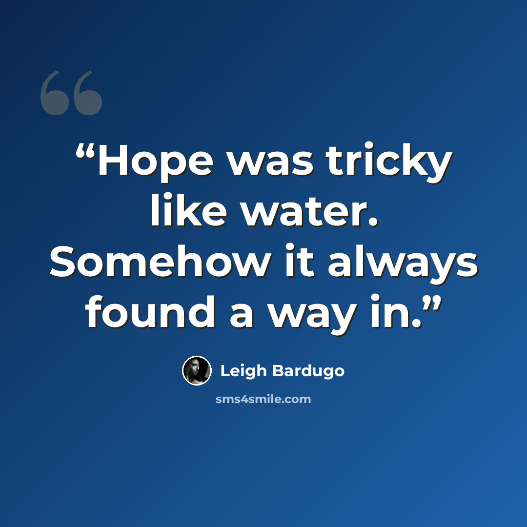 “Hope was tricky like water. Somehow it always found a way in.” quote by Leigh Bardugo