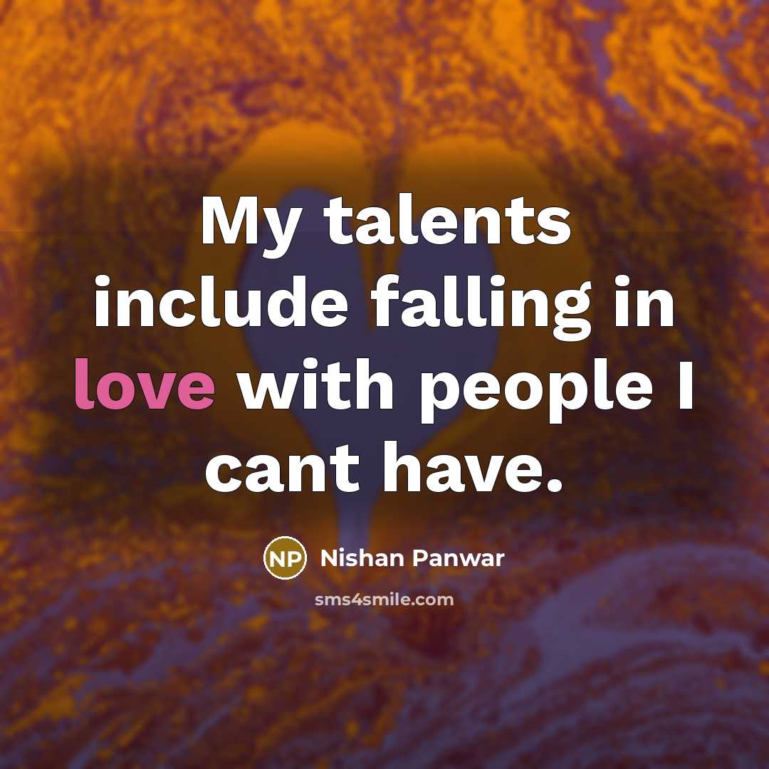 “My talents include falling in love with people I cant have.” quote by Nishan Panwar