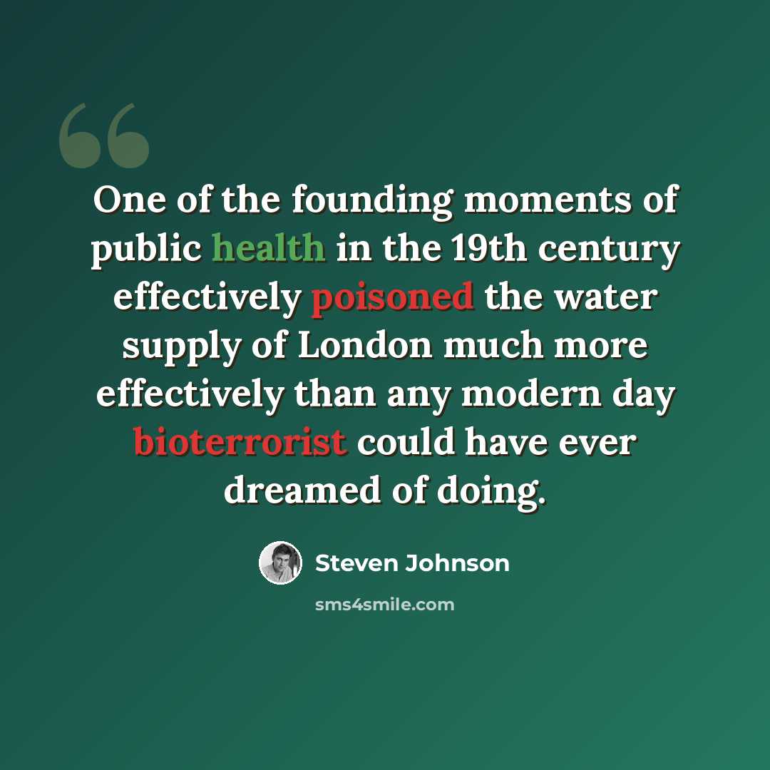 “One of the founding moments of public health in the 19th century effectively poisoned the water supply of London much more effectively than any modern day bioterrorist could have ever dreamed of doing.” quote by Steven Johnson