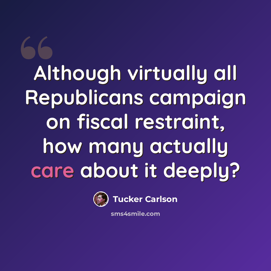 “Although virtually all Republicans campaign on fiscal restraint, how many actually care about it deeply?” quote by Tucker Carlson