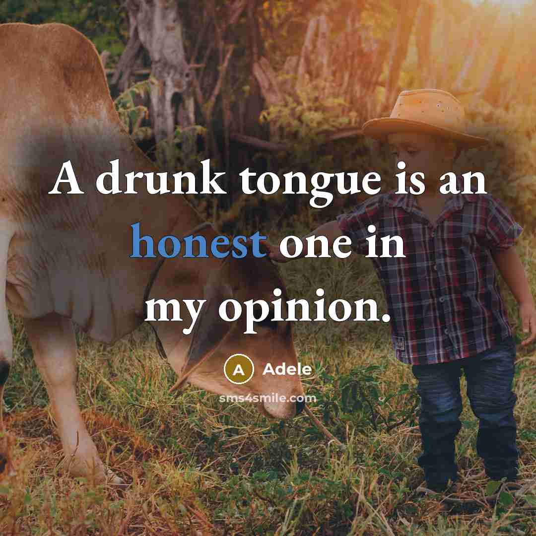 “A drunk tongue is an honest one in my opinion.” quote by Adele